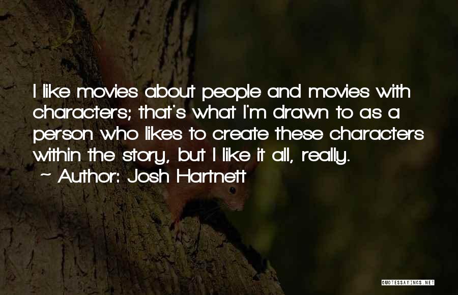 Josh Hartnett Quotes: I Like Movies About People And Movies With Characters; That's What I'm Drawn To As A Person Who Likes To