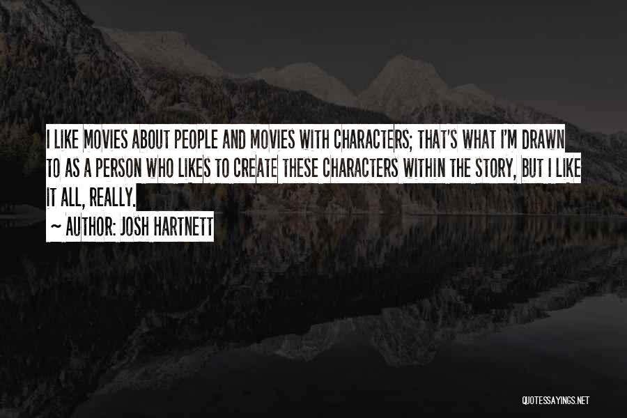 Josh Hartnett Quotes: I Like Movies About People And Movies With Characters; That's What I'm Drawn To As A Person Who Likes To