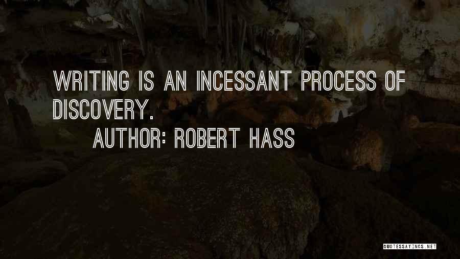 Robert Hass Quotes: Writing Is An Incessant Process Of Discovery.