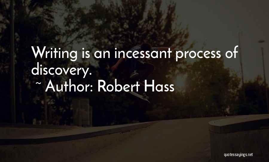 Robert Hass Quotes: Writing Is An Incessant Process Of Discovery.