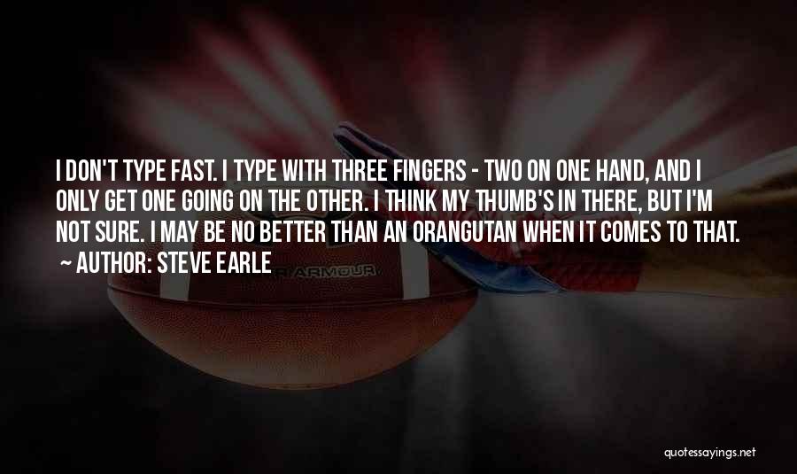 Steve Earle Quotes: I Don't Type Fast. I Type With Three Fingers - Two On One Hand, And I Only Get One Going