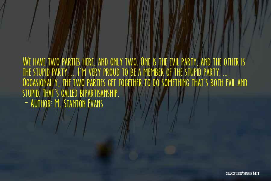 M. Stanton Evans Quotes: We Have Two Parties Here, And Only Two. One Is The Evil Party, And The Other Is The Stupid Party.