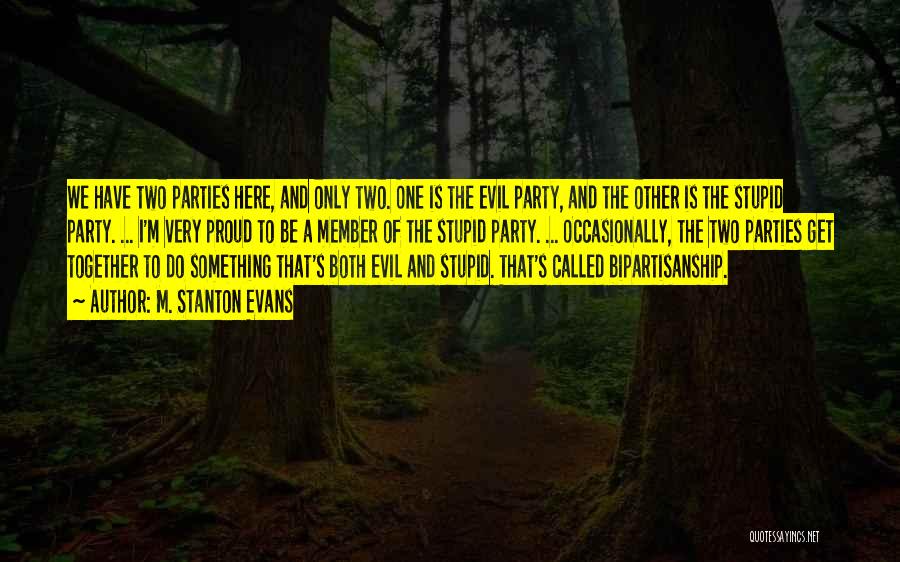 M. Stanton Evans Quotes: We Have Two Parties Here, And Only Two. One Is The Evil Party, And The Other Is The Stupid Party.