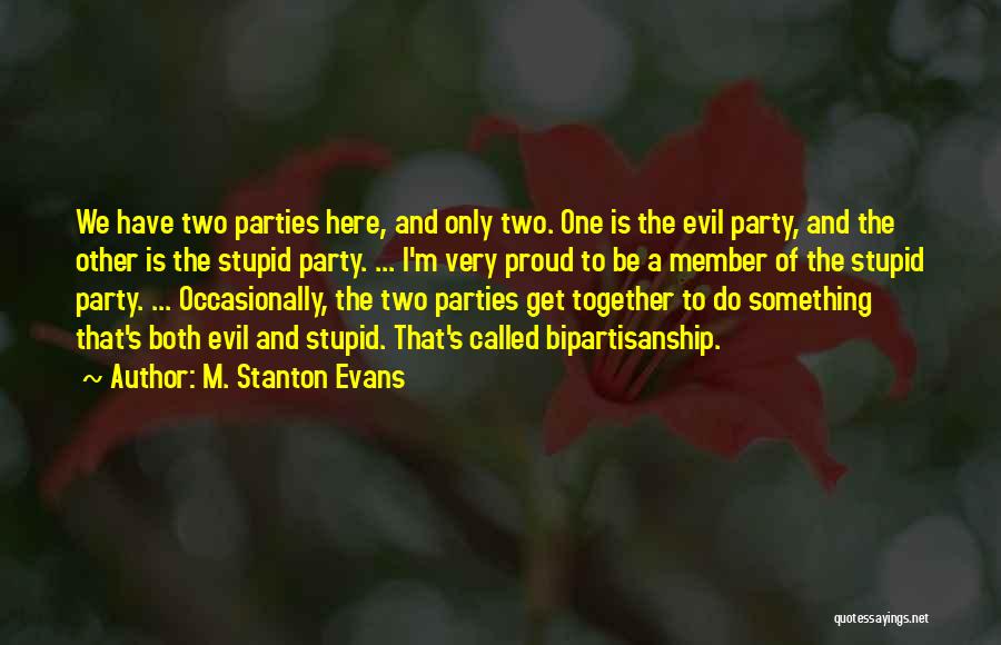 M. Stanton Evans Quotes: We Have Two Parties Here, And Only Two. One Is The Evil Party, And The Other Is The Stupid Party.