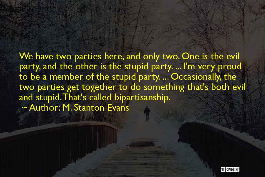 M. Stanton Evans Quotes: We Have Two Parties Here, And Only Two. One Is The Evil Party, And The Other Is The Stupid Party.