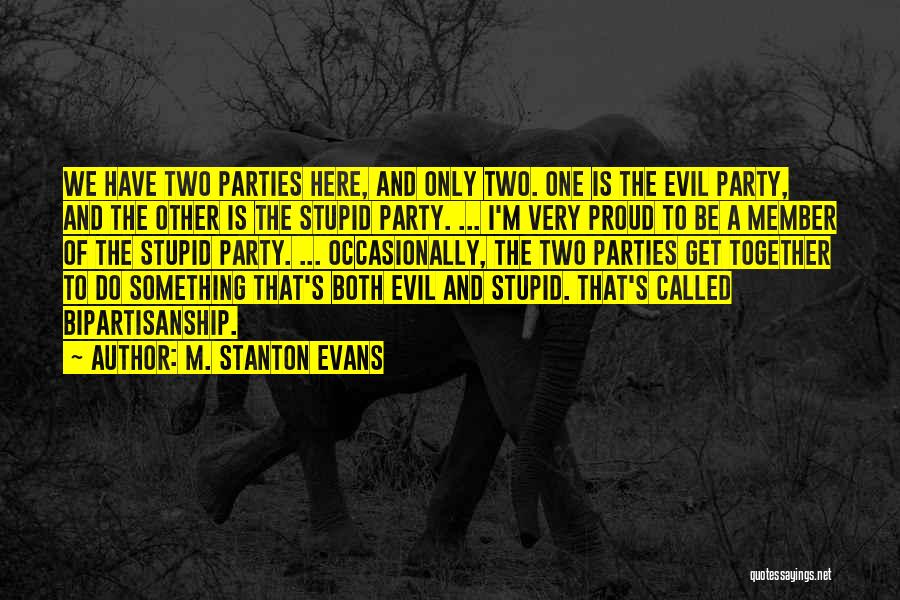 M. Stanton Evans Quotes: We Have Two Parties Here, And Only Two. One Is The Evil Party, And The Other Is The Stupid Party.