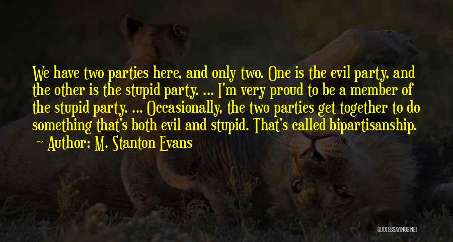 M. Stanton Evans Quotes: We Have Two Parties Here, And Only Two. One Is The Evil Party, And The Other Is The Stupid Party.