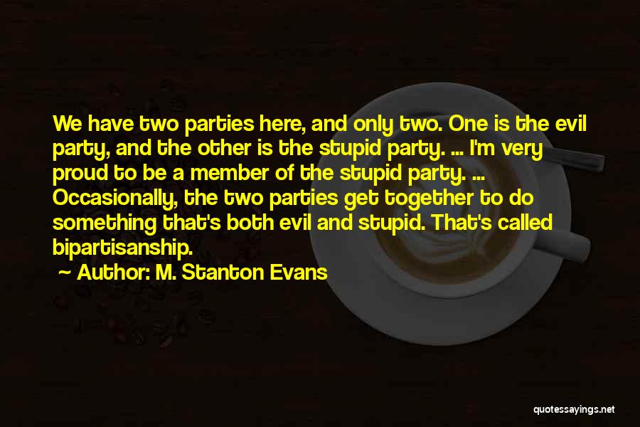 M. Stanton Evans Quotes: We Have Two Parties Here, And Only Two. One Is The Evil Party, And The Other Is The Stupid Party.