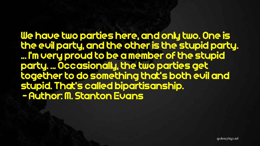 M. Stanton Evans Quotes: We Have Two Parties Here, And Only Two. One Is The Evil Party, And The Other Is The Stupid Party.