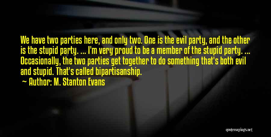 M. Stanton Evans Quotes: We Have Two Parties Here, And Only Two. One Is The Evil Party, And The Other Is The Stupid Party.