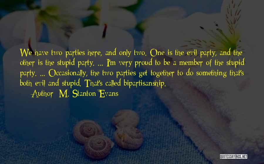 M. Stanton Evans Quotes: We Have Two Parties Here, And Only Two. One Is The Evil Party, And The Other Is The Stupid Party.