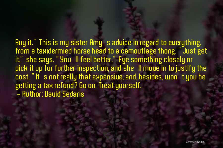 David Sedaris Quotes: Buy It. This Is My Sister Amy's Advice In Regard To Everything, From A Taxidermied Horse Head To A Camouflage