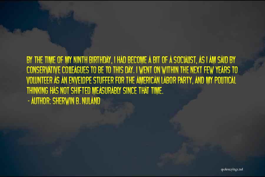 Sherwin B. Nuland Quotes: By The Time Of My Ninth Birthday, I Had Become A Bit Of A Socialist, As I Am Said By