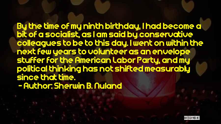 Sherwin B. Nuland Quotes: By The Time Of My Ninth Birthday, I Had Become A Bit Of A Socialist, As I Am Said By