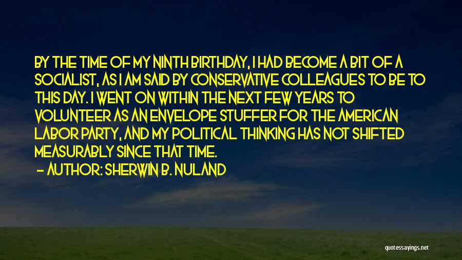 Sherwin B. Nuland Quotes: By The Time Of My Ninth Birthday, I Had Become A Bit Of A Socialist, As I Am Said By