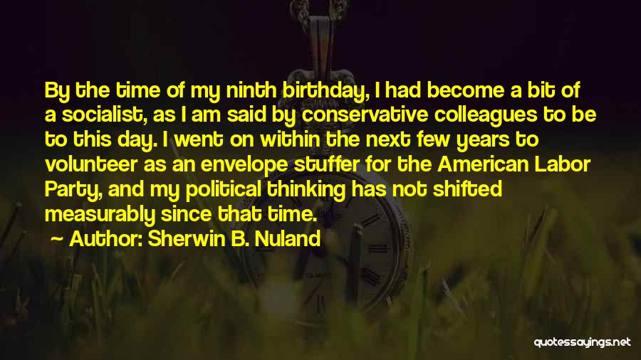 Sherwin B. Nuland Quotes: By The Time Of My Ninth Birthday, I Had Become A Bit Of A Socialist, As I Am Said By