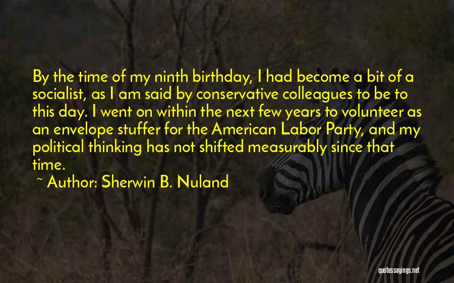 Sherwin B. Nuland Quotes: By The Time Of My Ninth Birthday, I Had Become A Bit Of A Socialist, As I Am Said By