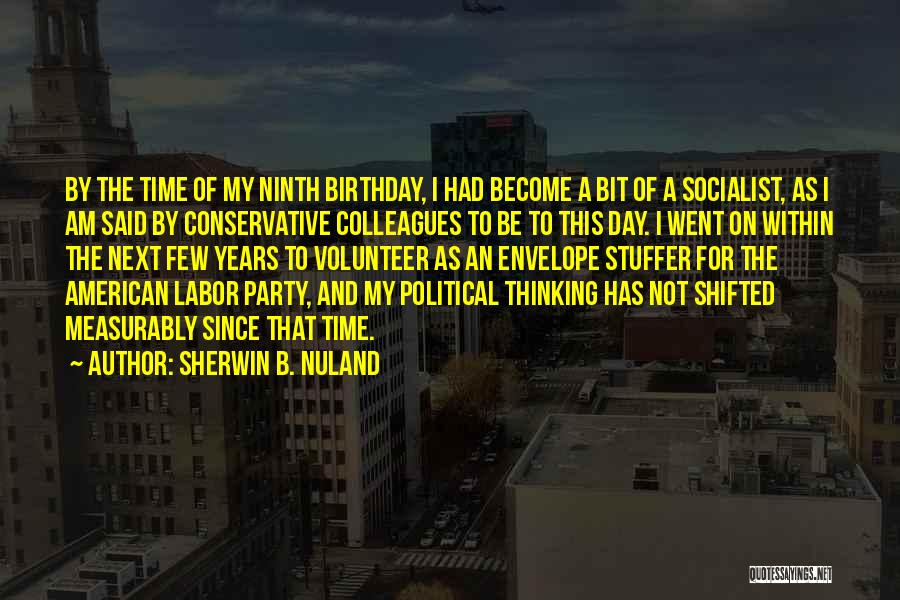 Sherwin B. Nuland Quotes: By The Time Of My Ninth Birthday, I Had Become A Bit Of A Socialist, As I Am Said By