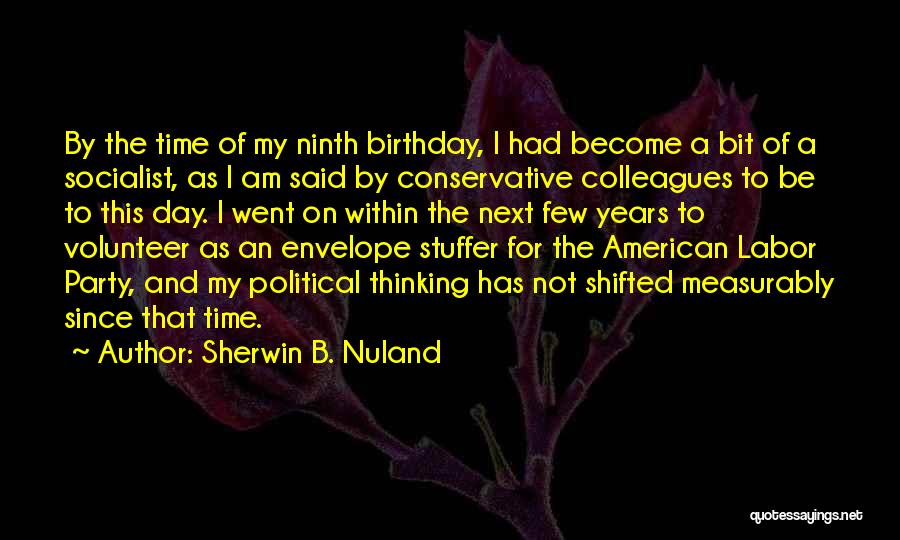 Sherwin B. Nuland Quotes: By The Time Of My Ninth Birthday, I Had Become A Bit Of A Socialist, As I Am Said By