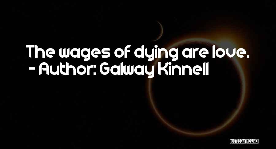 Galway Kinnell Quotes: The Wages Of Dying Are Love.