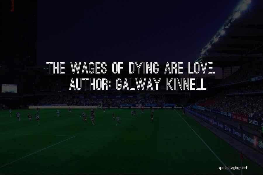 Galway Kinnell Quotes: The Wages Of Dying Are Love.