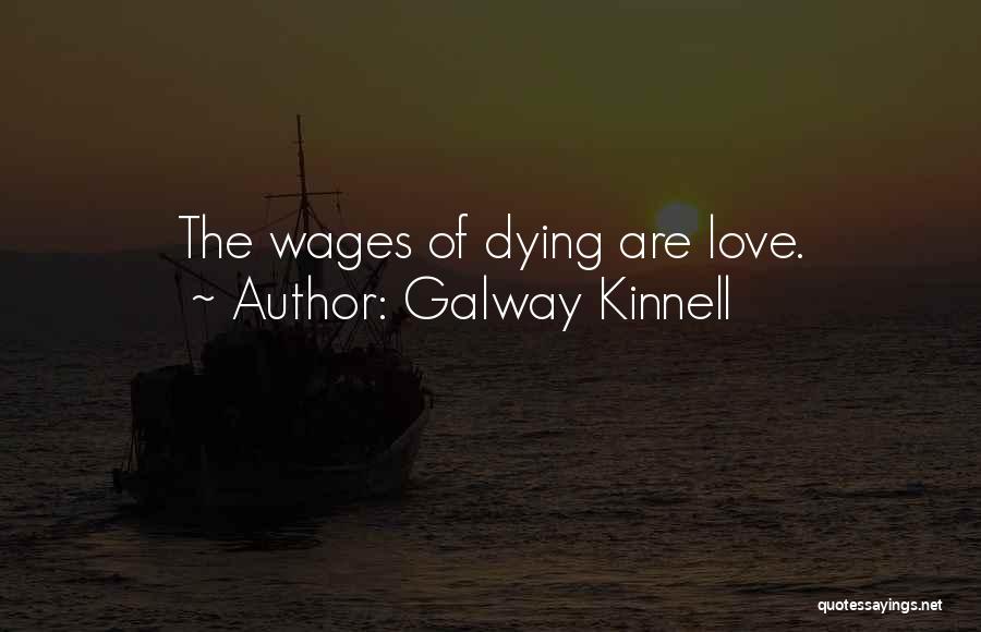 Galway Kinnell Quotes: The Wages Of Dying Are Love.