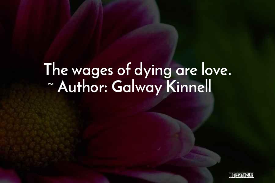 Galway Kinnell Quotes: The Wages Of Dying Are Love.