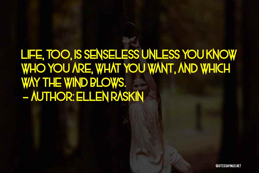 Ellen Raskin Quotes: Life, Too, Is Senseless Unless You Know Who You Are, What You Want, And Which Way The Wind Blows.