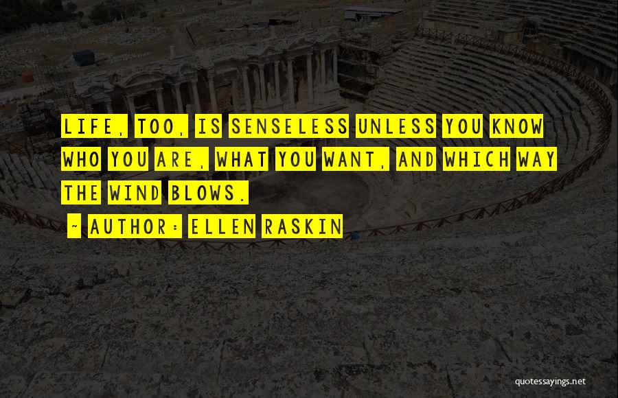 Ellen Raskin Quotes: Life, Too, Is Senseless Unless You Know Who You Are, What You Want, And Which Way The Wind Blows.