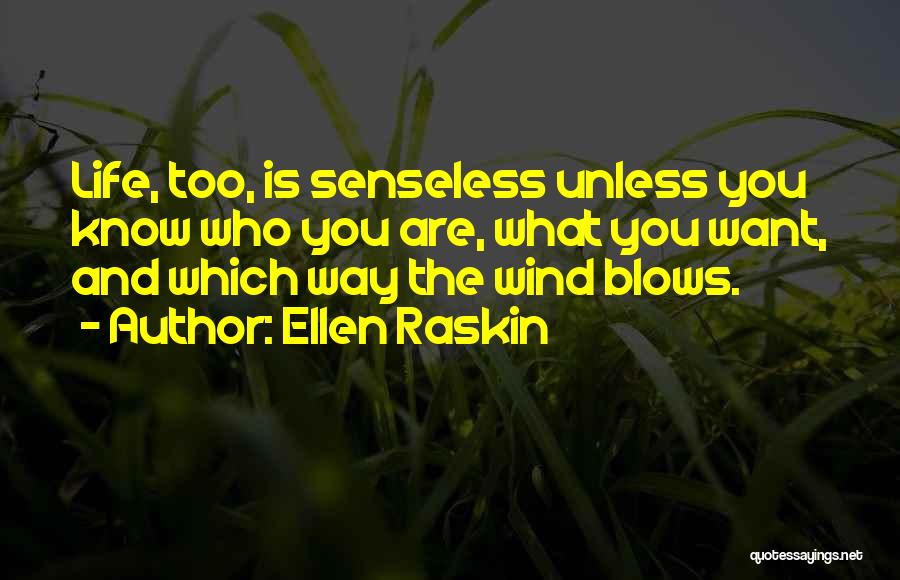 Ellen Raskin Quotes: Life, Too, Is Senseless Unless You Know Who You Are, What You Want, And Which Way The Wind Blows.