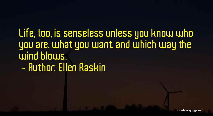 Ellen Raskin Quotes: Life, Too, Is Senseless Unless You Know Who You Are, What You Want, And Which Way The Wind Blows.