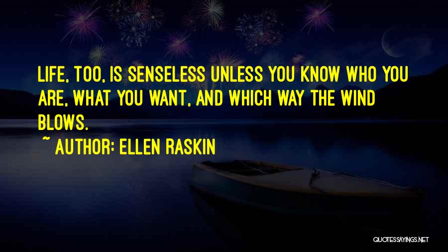 Ellen Raskin Quotes: Life, Too, Is Senseless Unless You Know Who You Are, What You Want, And Which Way The Wind Blows.