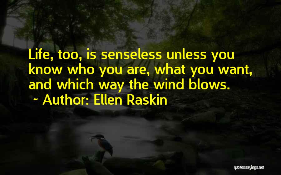 Ellen Raskin Quotes: Life, Too, Is Senseless Unless You Know Who You Are, What You Want, And Which Way The Wind Blows.