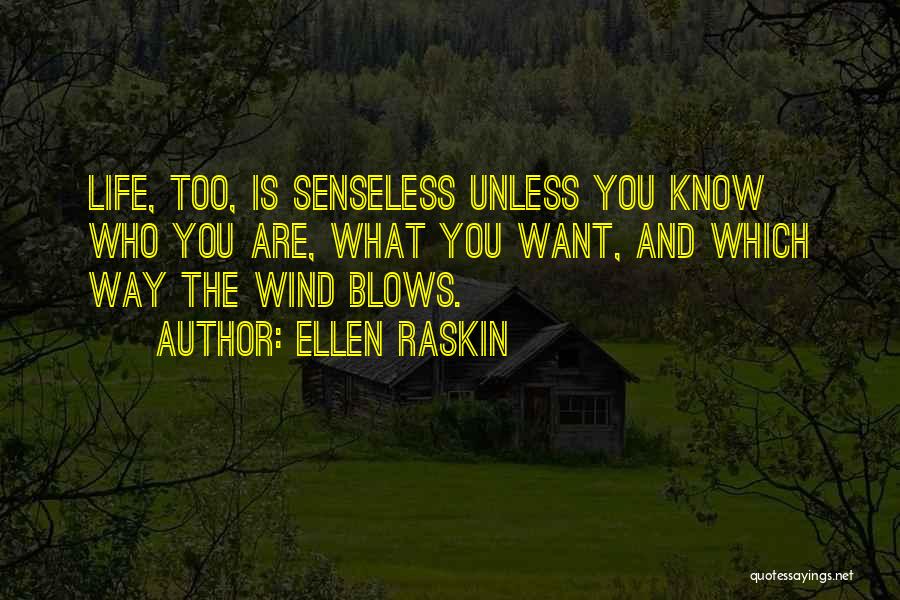 Ellen Raskin Quotes: Life, Too, Is Senseless Unless You Know Who You Are, What You Want, And Which Way The Wind Blows.