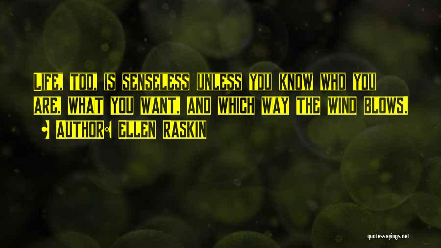 Ellen Raskin Quotes: Life, Too, Is Senseless Unless You Know Who You Are, What You Want, And Which Way The Wind Blows.