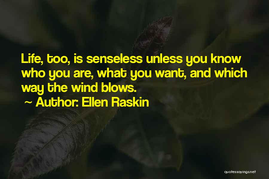 Ellen Raskin Quotes: Life, Too, Is Senseless Unless You Know Who You Are, What You Want, And Which Way The Wind Blows.