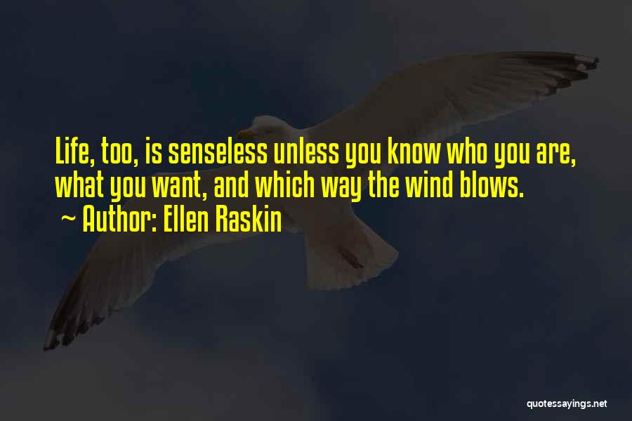 Ellen Raskin Quotes: Life, Too, Is Senseless Unless You Know Who You Are, What You Want, And Which Way The Wind Blows.