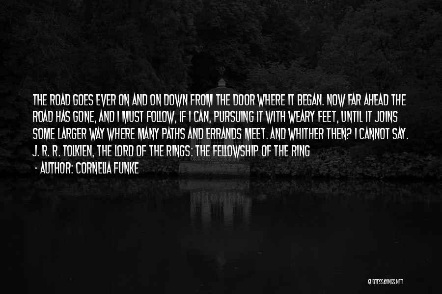 Cornelia Funke Quotes: The Road Goes Ever On And On Down From The Door Where It Began. Now Far Ahead The Road Has