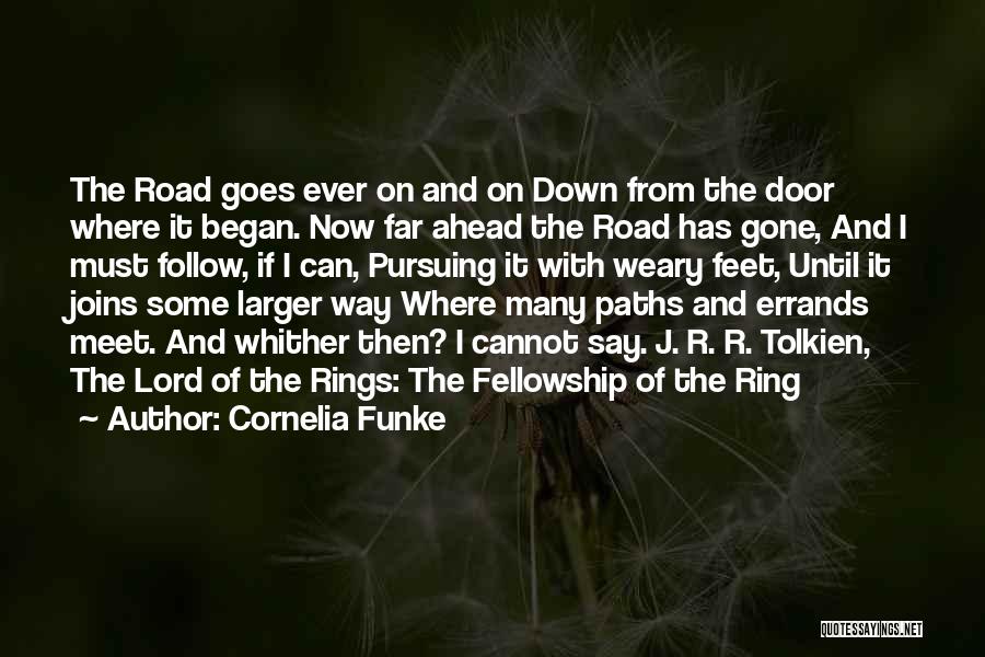 Cornelia Funke Quotes: The Road Goes Ever On And On Down From The Door Where It Began. Now Far Ahead The Road Has