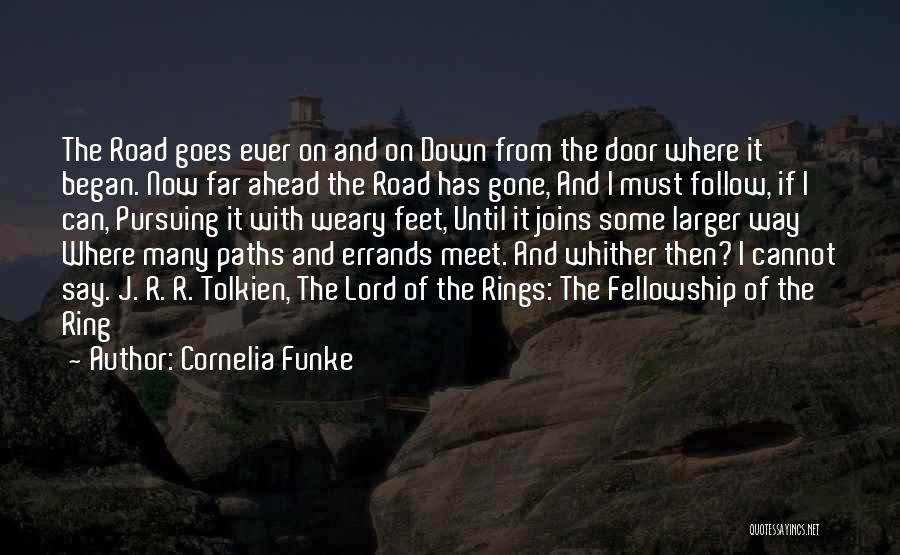 Cornelia Funke Quotes: The Road Goes Ever On And On Down From The Door Where It Began. Now Far Ahead The Road Has