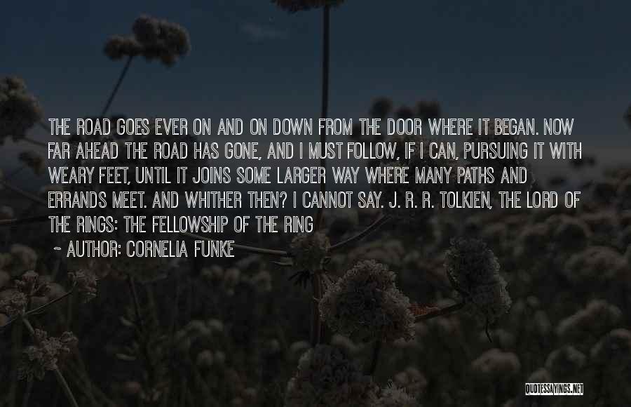 Cornelia Funke Quotes: The Road Goes Ever On And On Down From The Door Where It Began. Now Far Ahead The Road Has