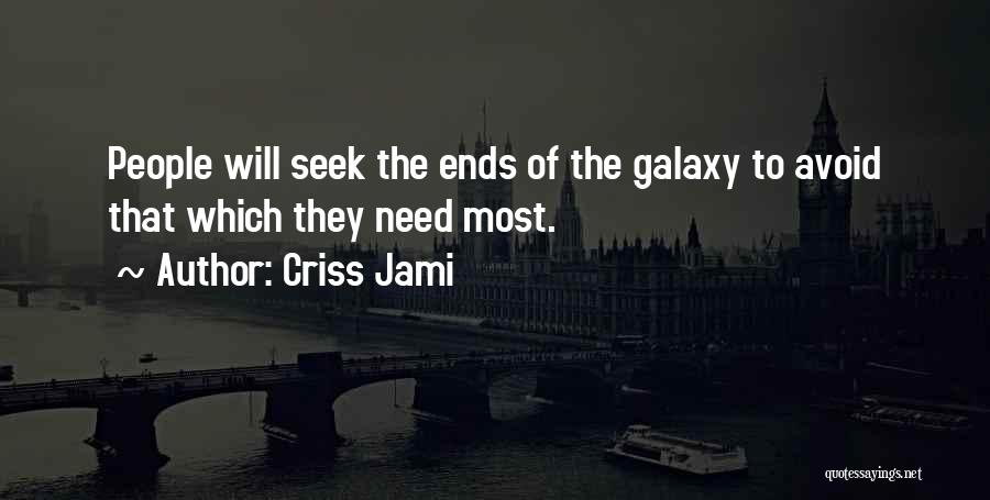 Criss Jami Quotes: People Will Seek The Ends Of The Galaxy To Avoid That Which They Need Most.