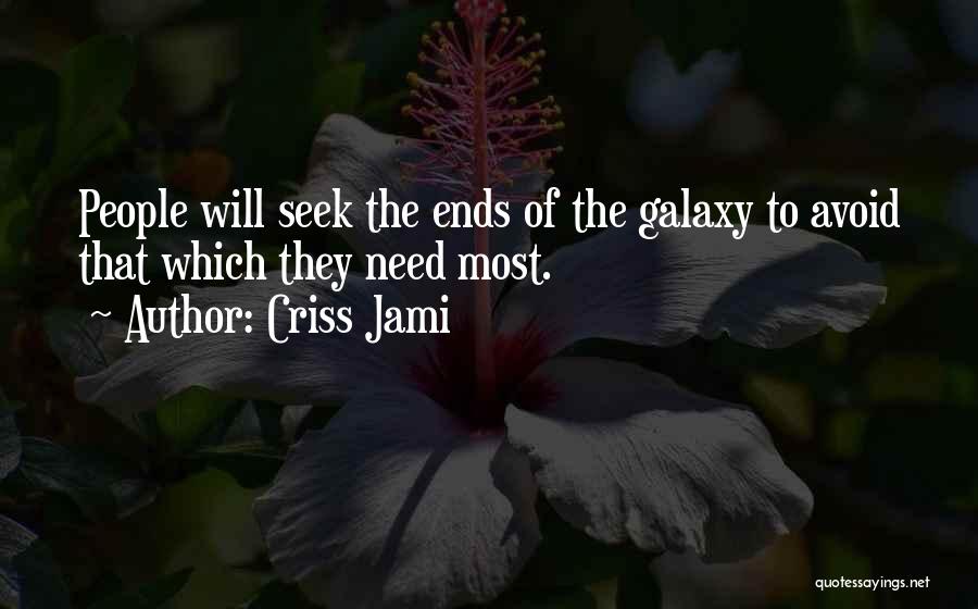 Criss Jami Quotes: People Will Seek The Ends Of The Galaxy To Avoid That Which They Need Most.