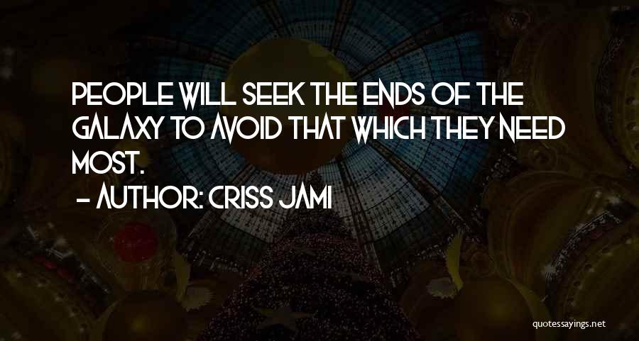 Criss Jami Quotes: People Will Seek The Ends Of The Galaxy To Avoid That Which They Need Most.