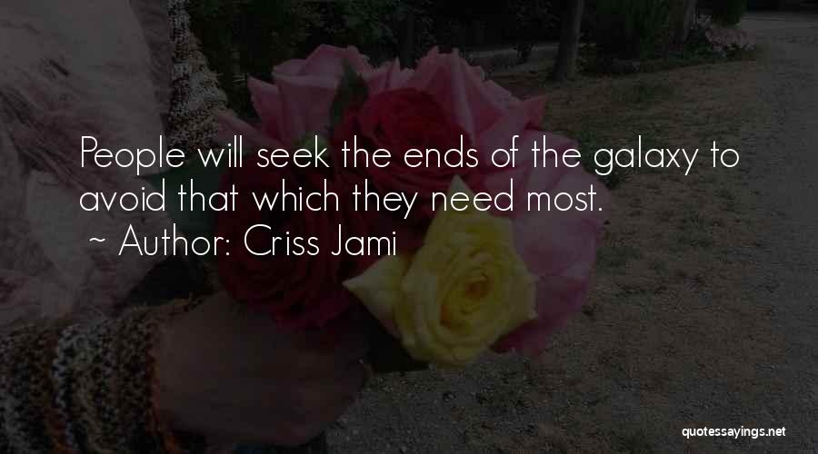 Criss Jami Quotes: People Will Seek The Ends Of The Galaxy To Avoid That Which They Need Most.