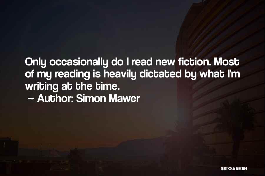 Simon Mawer Quotes: Only Occasionally Do I Read New Fiction. Most Of My Reading Is Heavily Dictated By What I'm Writing At The