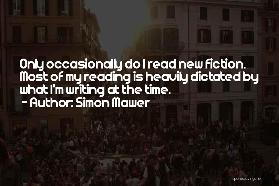 Simon Mawer Quotes: Only Occasionally Do I Read New Fiction. Most Of My Reading Is Heavily Dictated By What I'm Writing At The