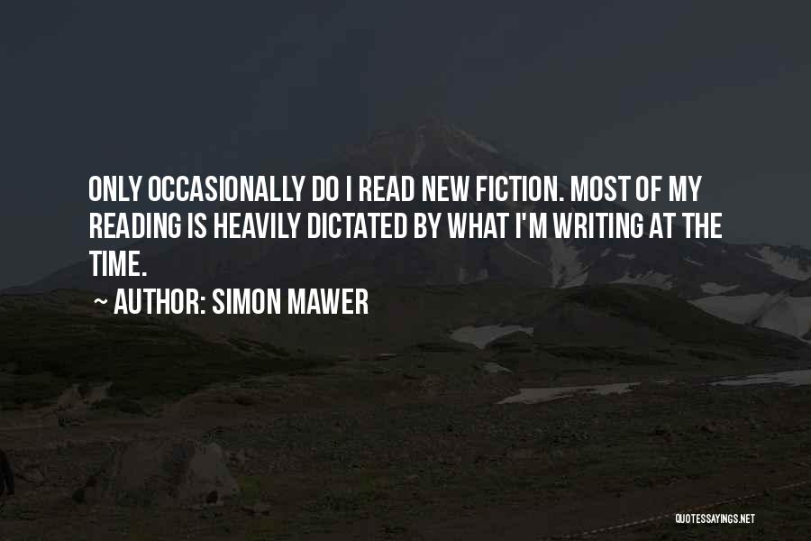 Simon Mawer Quotes: Only Occasionally Do I Read New Fiction. Most Of My Reading Is Heavily Dictated By What I'm Writing At The