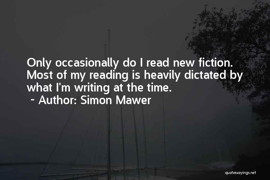 Simon Mawer Quotes: Only Occasionally Do I Read New Fiction. Most Of My Reading Is Heavily Dictated By What I'm Writing At The