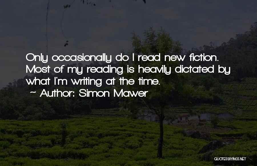 Simon Mawer Quotes: Only Occasionally Do I Read New Fiction. Most Of My Reading Is Heavily Dictated By What I'm Writing At The